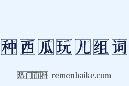 种西瓜玩儿组词是什么意思的图片